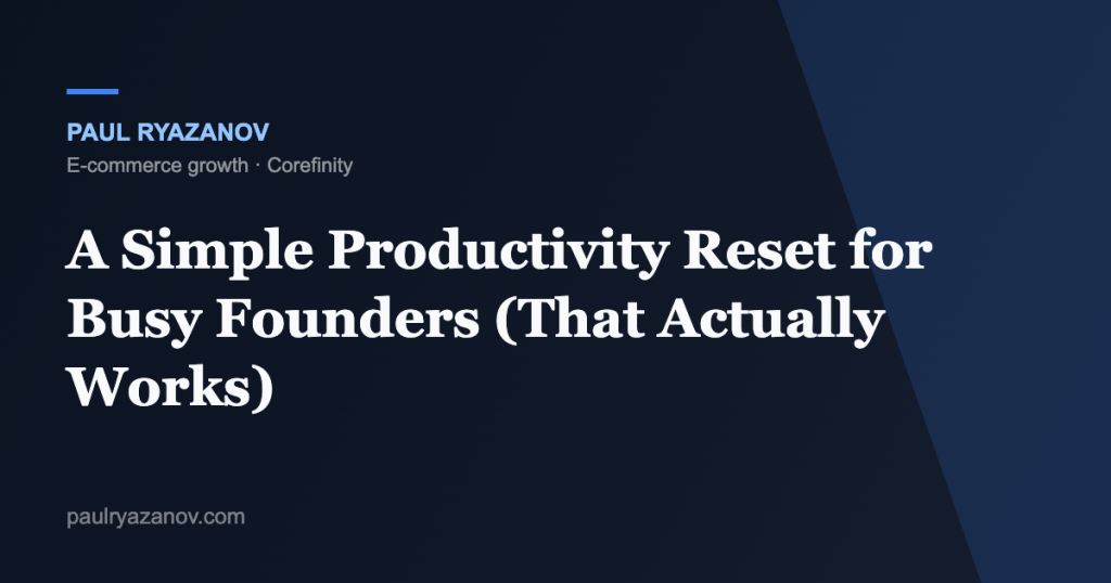 A Simple Productivity Reset for Busy Founders (That Actually Works)