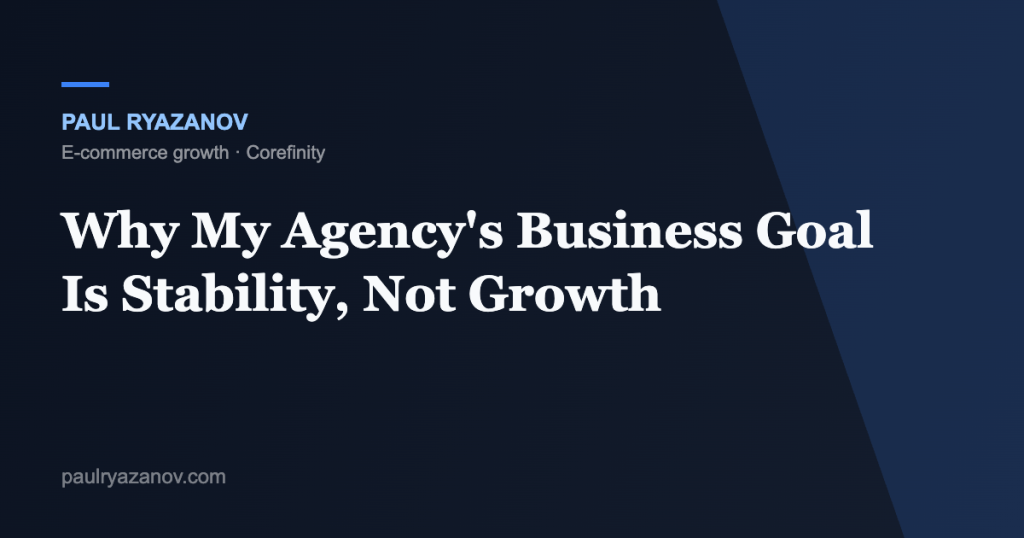 Why My Agency's Business Goal Is Stability, Not Growth