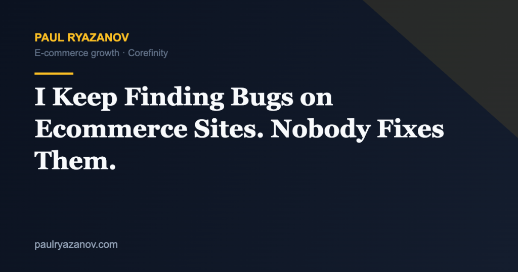 I Keep Finding Bugs on Ecommerce Sites. Nobody Fixes Them.