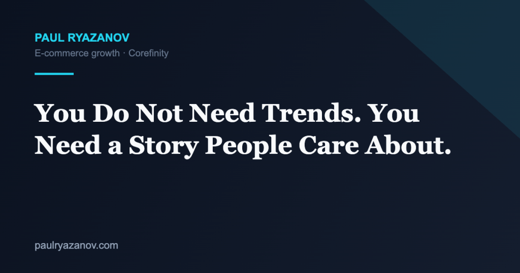 You Do Not Need Trends. You Need a Story People Care About.