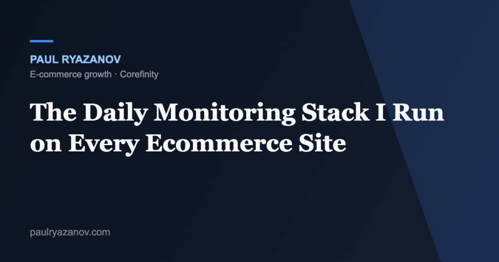 The Daily Monitoring Stack I Run on Every Ecommerce Site