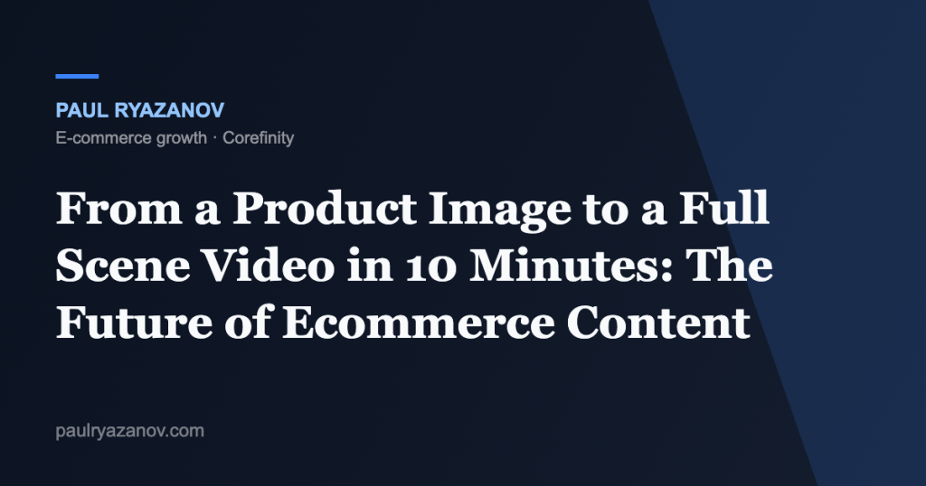 From a Product Image to a Full Scene Video in 10 Minutes: The Future of Ecommerce Content