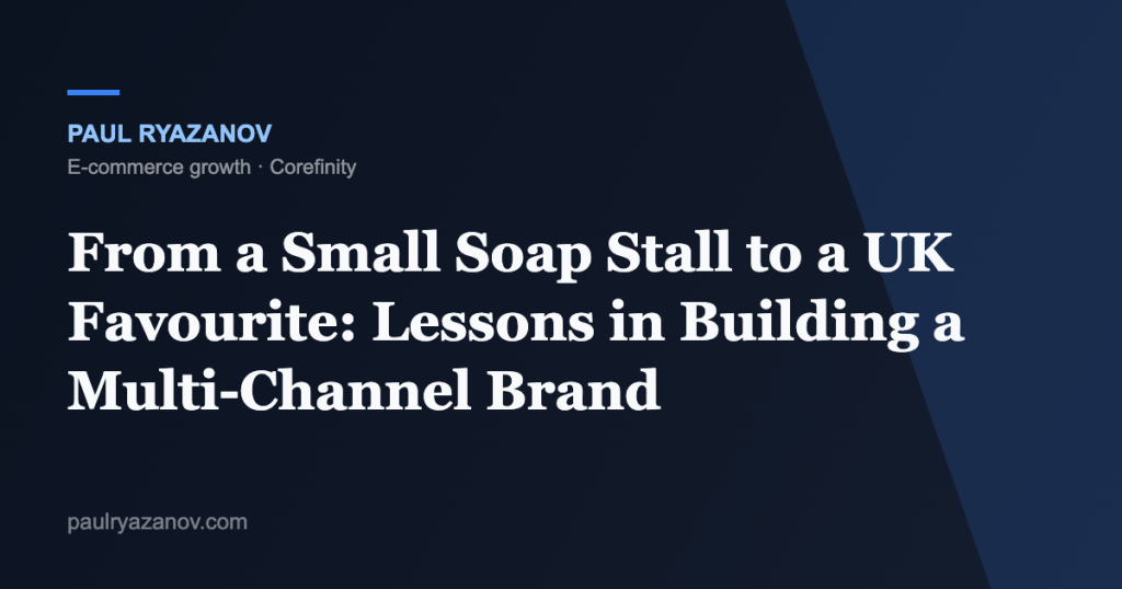 From a Small Soap Stall to a UK Favourite: Lessons in Building a Multi-Channel Brand