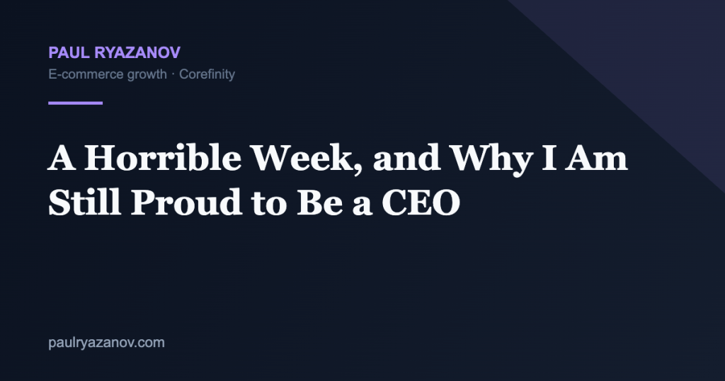 A Horrible Week, and Why I Am Still Proud to Be a CEO
