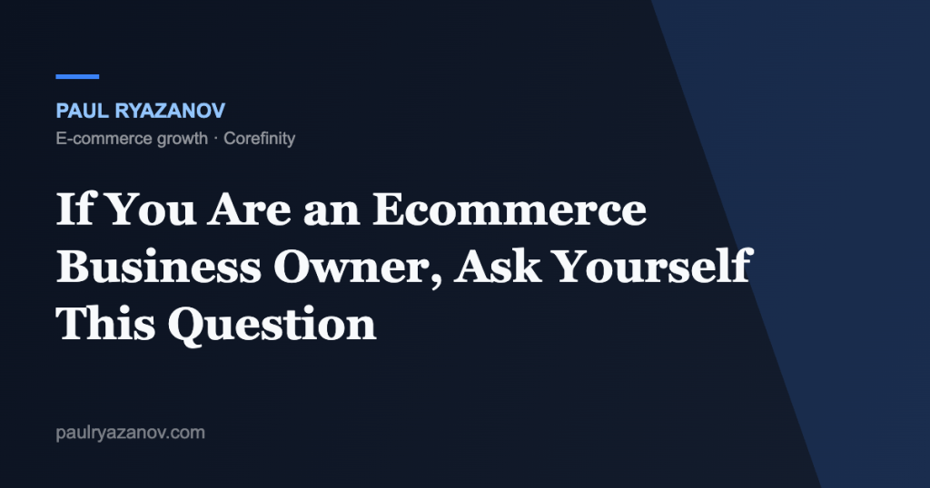 If You Are an Ecommerce Business Owner, Ask Yourself This Question