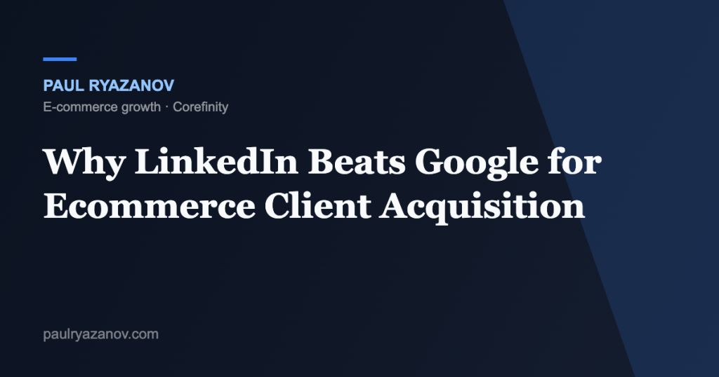 Why LinkedIn Beats Google for Ecommerce Client Acquisition