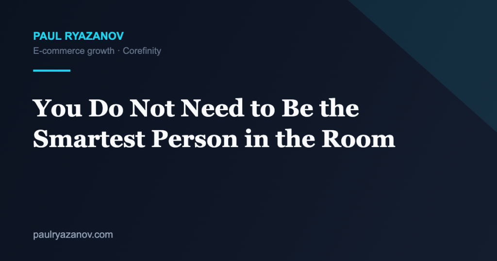 You Do Not Need to Be the Smartest Person in the Room