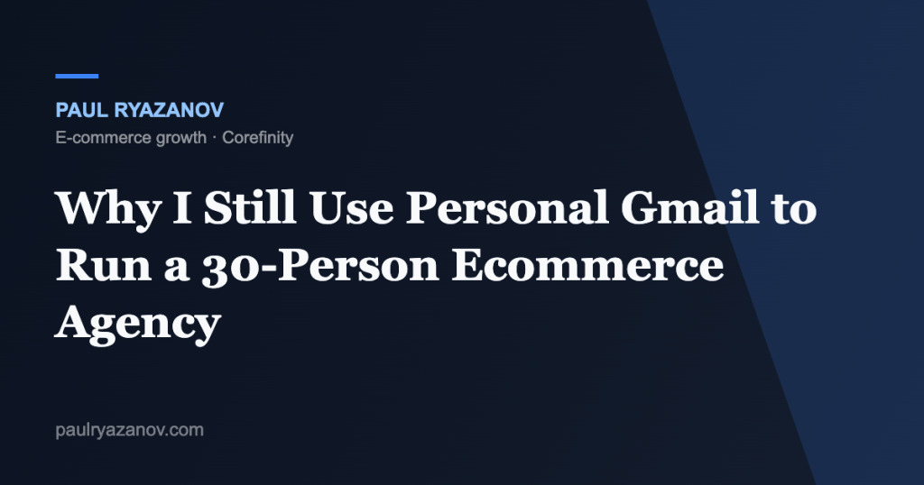 Why I Still Use Personal Gmail to Run a 30-Person Ecommerce Agency