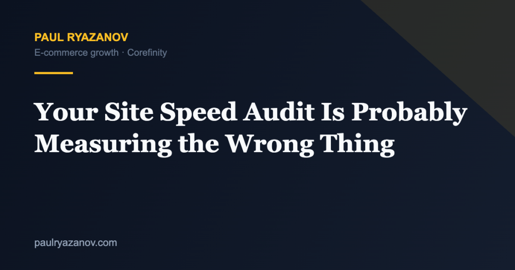 Your Site Speed Audit Is Probably Measuring the Wrong Thing