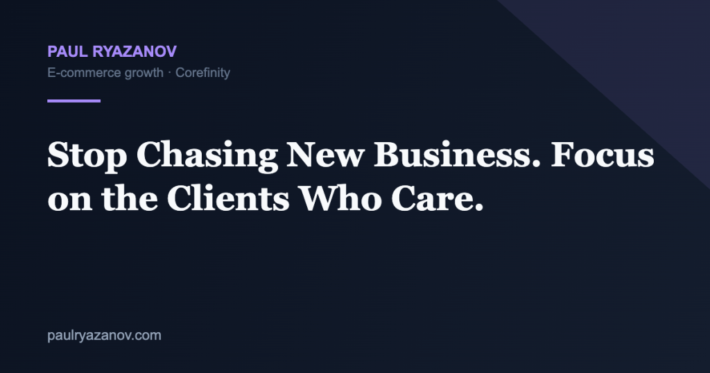Stop Chasing New Business. Focus on the Clients Who Care.