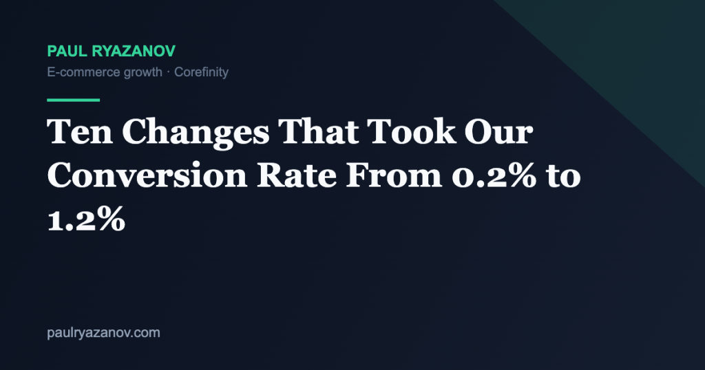 Ten Changes That Took Our Conversion Rate From 0.2% to 1.2%