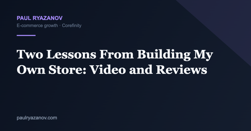 Two Lessons From Building My Own Store: Video and Reviews