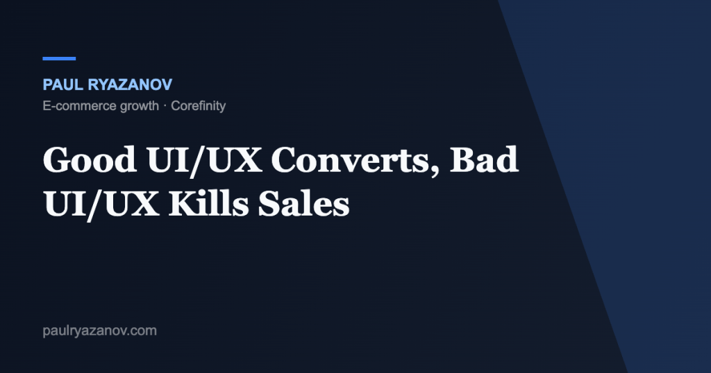 Good UI/UX Converts, Bad UI/UX Kills Sales