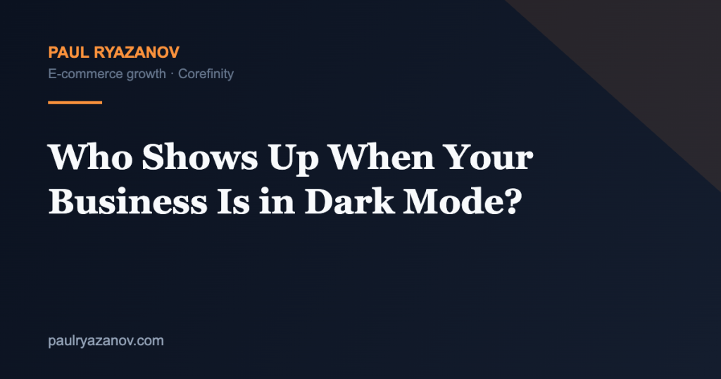 Who Shows Up When Your Business Is in Dark Mode?