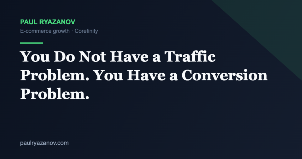 You Do Not Have a Traffic Problem. You Have a Conversion Problem.