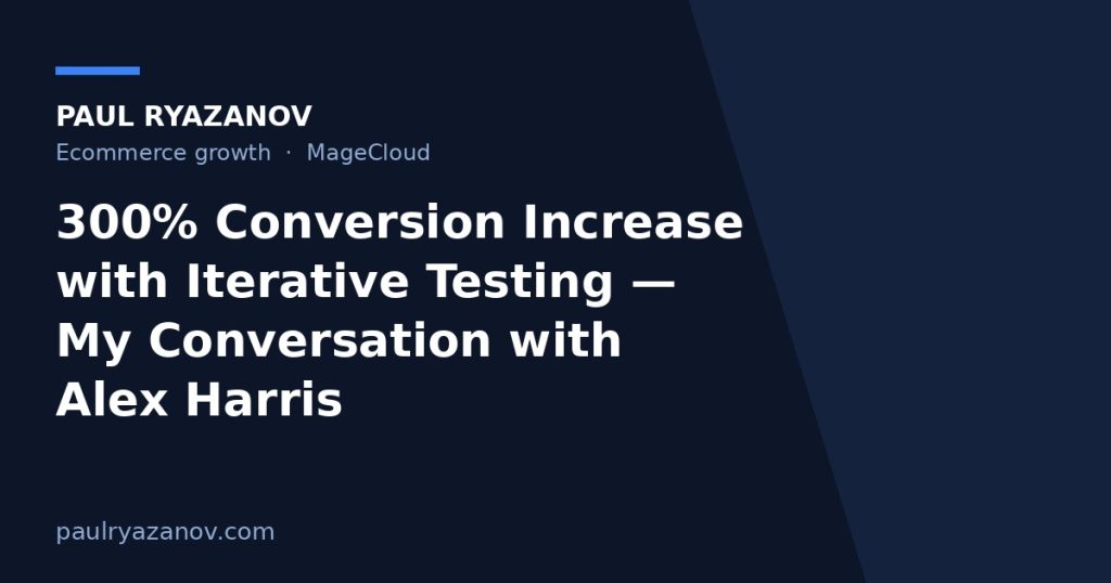 300% Conversion Increase with Iterative Testing — My Conversation with Alex Harris