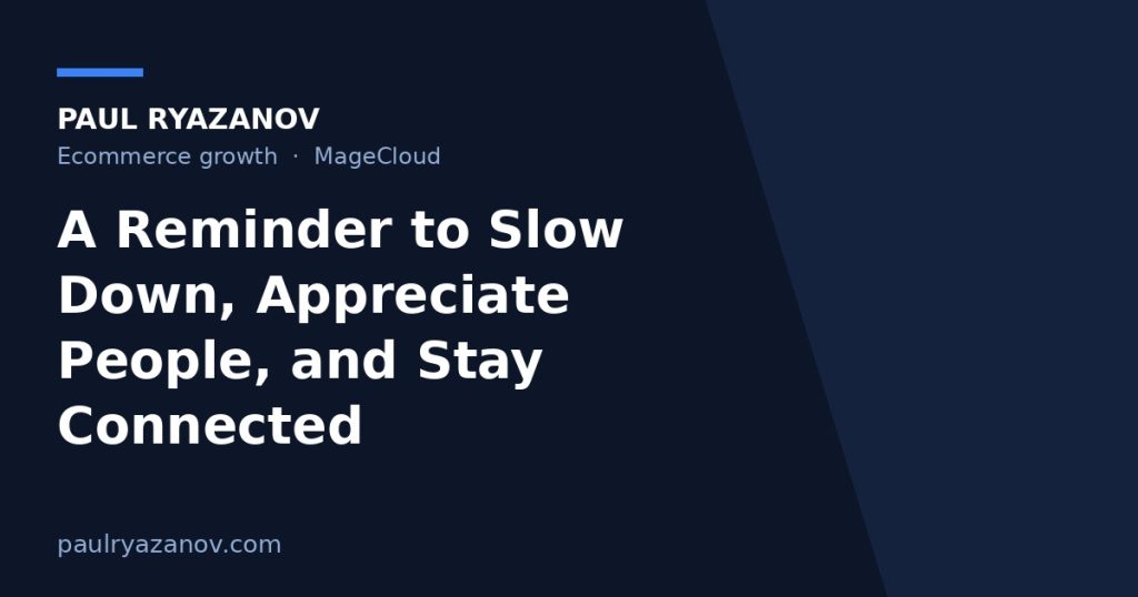 A Reminder to Slow Down, Appreciate People, and Stay Connected