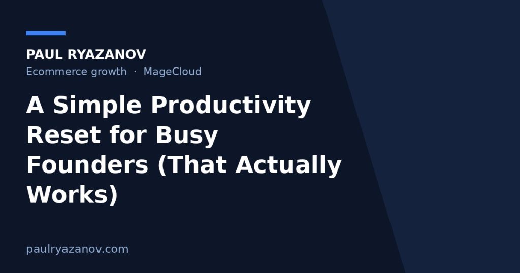 A Simple Productivity Reset for Busy Founders (That Actually Works)