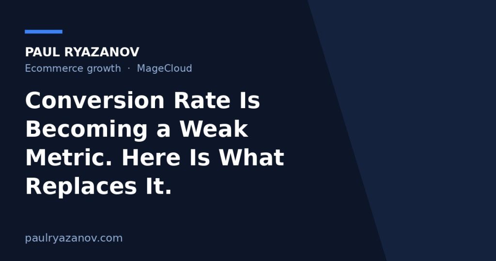 Conversion Rate Is Becoming a Weak Metric. Here Is What Replaces It.