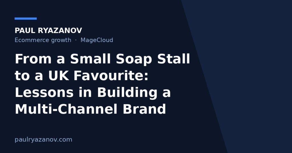 From a Small Soap Stall to a UK Favourite: Lessons in Building a Multi-Channel Brand