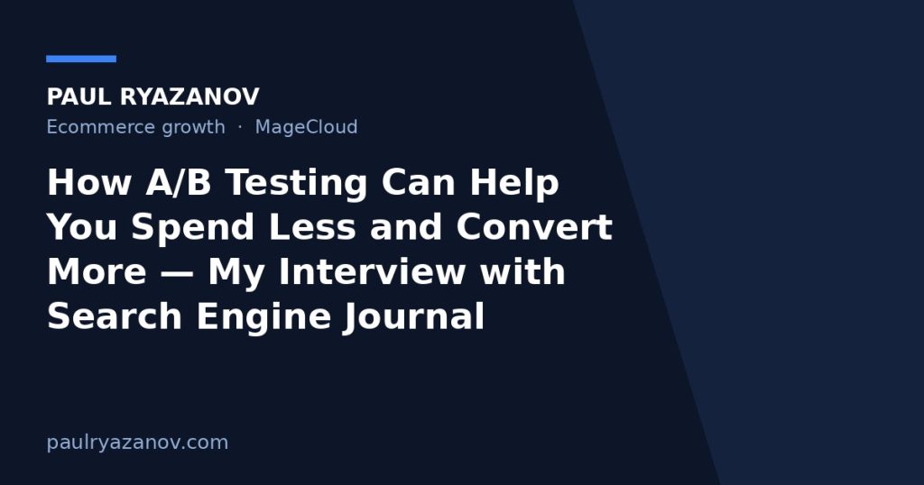 How A/B Testing Can Help You Spend Less and Convert More — My Interview with Search Engine Journal