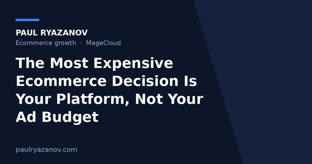 The Most Expensive Ecommerce Decision Is Your Platform, Not Your Ad Budget