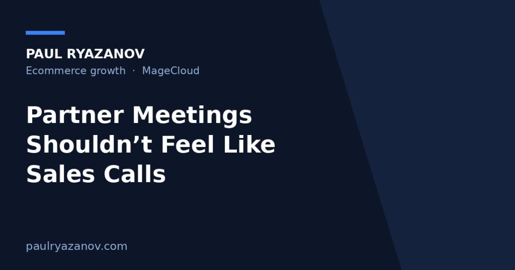 Partner Meetings Shouldn’t Feel Like Sales Calls