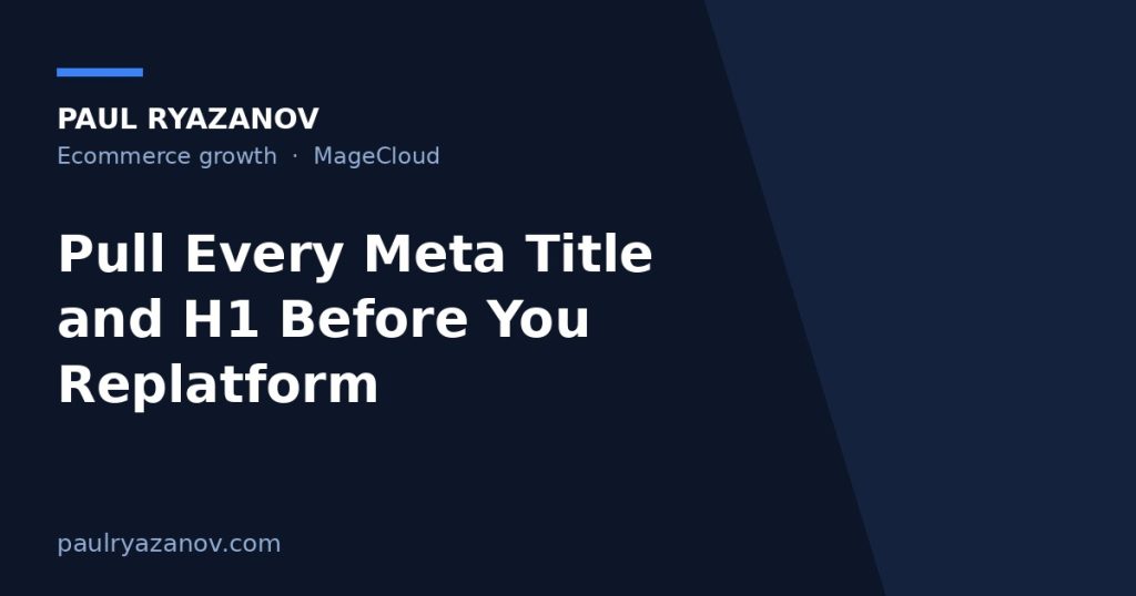 Pull Every Meta Title and H1 Before You Replatform