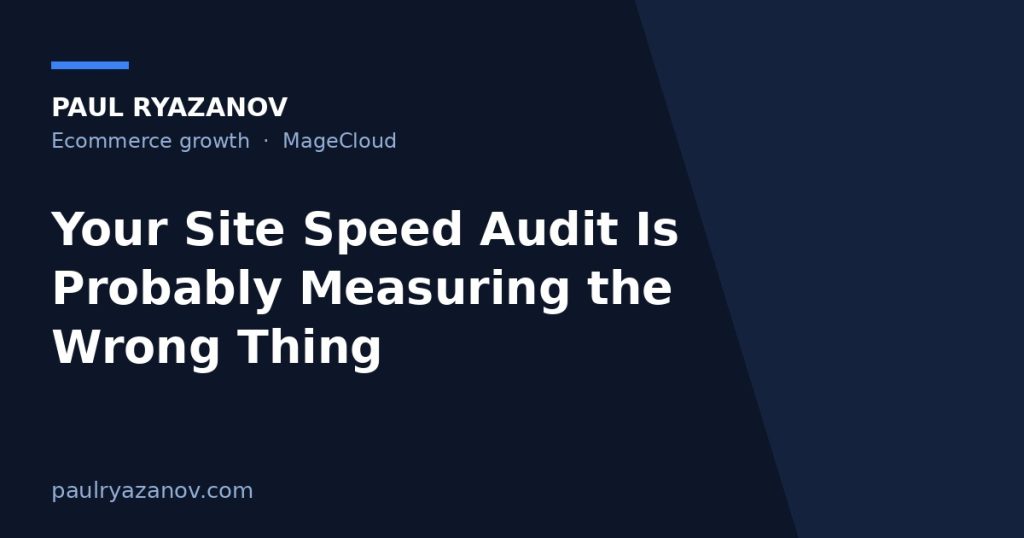 Your Site Speed Audit Is Probably Measuring the Wrong Thing