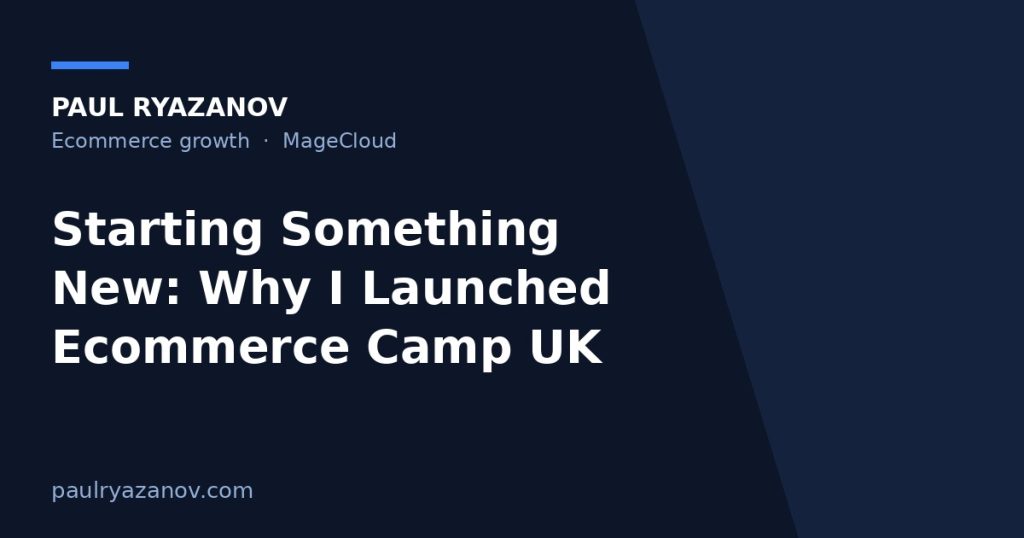 Starting Something New: Why I Launched Ecommerce Camp UK