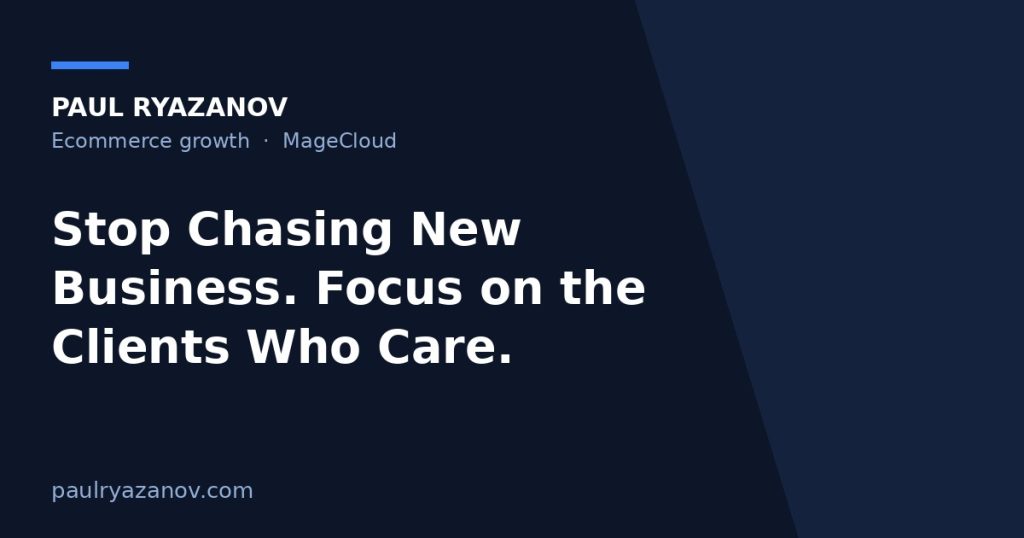 Stop Chasing New Business. Focus on the Clients Who Care.