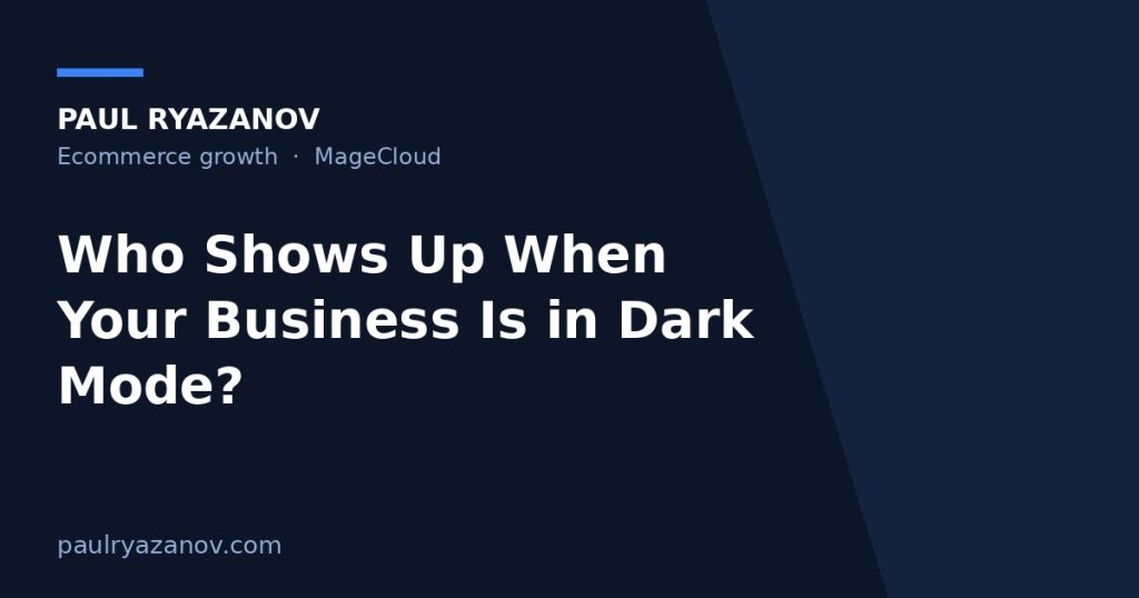 Who Shows Up When Your Business Is in Dark Mode?
