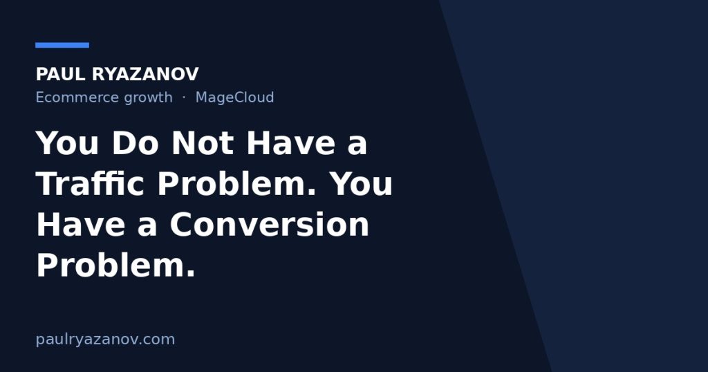 You Do Not Have a Traffic Problem. You Have a Conversion Problem.