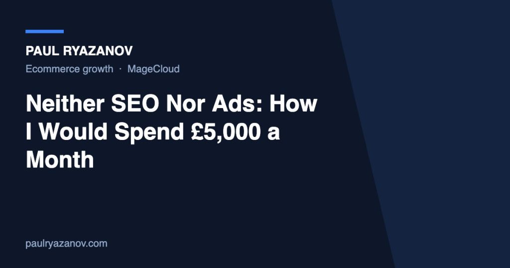 Paul Ryazanov article cover: Neither SEO Nor Ads, How I Would Spend £5,000 a Month
